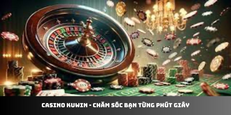 Casino Kuwin - chăm sóc bạn từng phút giây