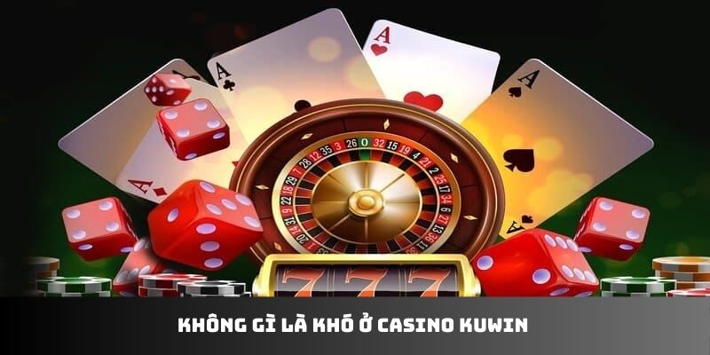 Không gì là khó ở casino kuwin 