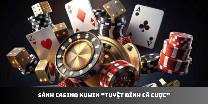 Sảnh Casino Kuwin “tuyệt đỉnh cá cược”