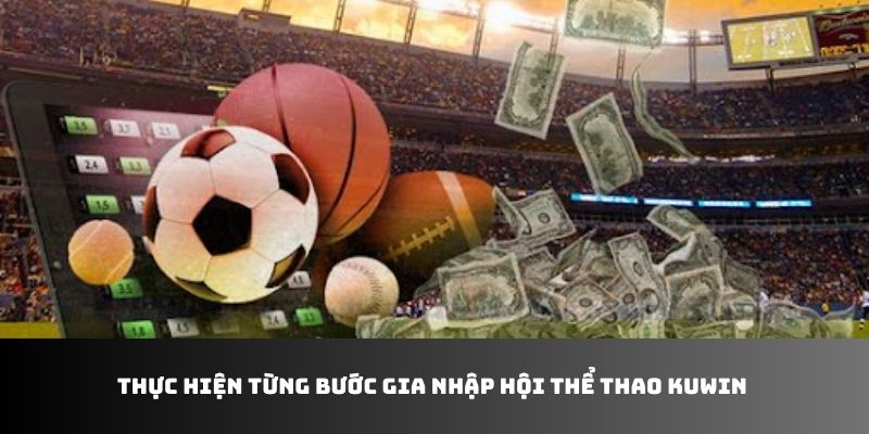 Thực hiện từng bước gia nhập hội thể thao Kuwin 